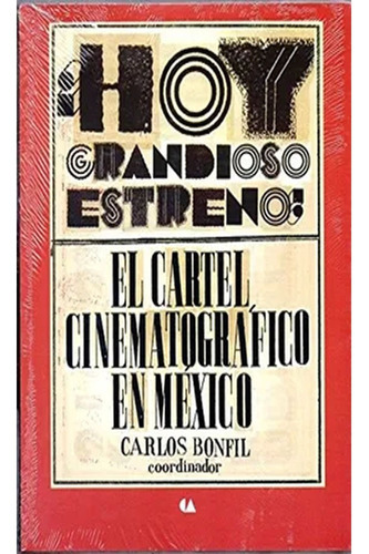 Hoy Grandioso Estreno! El Cartel Cinematografico En Mexico: Hoy Grandioso Estreno! El Cartel Cinematografico En Mexico, De Bonfil, Carlos. Editorial Conaculta, Tapa Blanda, Edición 1 En Español, 2016