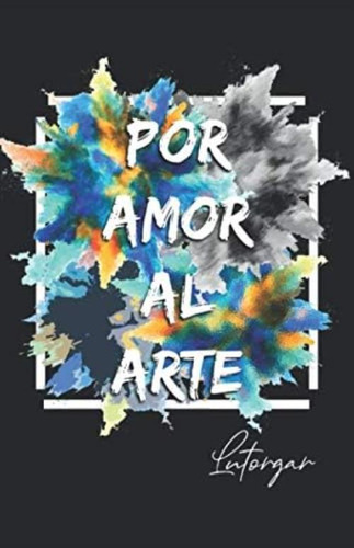 Por Amor Al Arte (4lovart) (spanish Edition), De Utor García, Luis. Editorial Oem, Tapa Blanda En Español