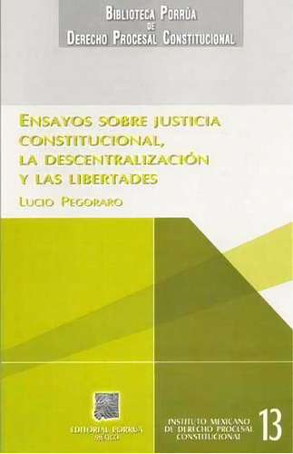 Ensayos Sobre Justicia Constitucional, La Descentralización Y Las Libertades, De Pegoraro, Lucio. Editorial Porrúa México En Español