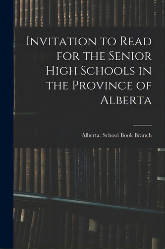 Invitation To Read For The Senior High Schools In The Province Of Alberta, De Alberta School Book Branch. Editorial Hassell Street Pr, Tapa Blanda En Inglés