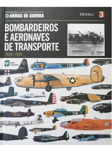 Bombardeiros E Aeronaves De Transporte (armas De Guerra) 1939-1945, De Equipe Ial. Editora Abril, Capa Dura Em Português, 2010
