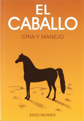 El caballo. Cría y manejo, de Enzo Berner. Editorial MUNDIPRENSA, tapa blanda en español