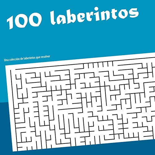 100 Laberintos: Una Coleccion De Labertintos Que Resolver