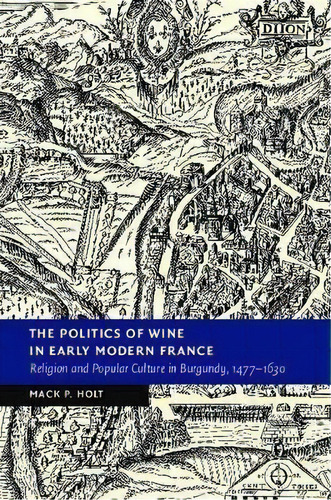 New Studies In European History: The Politics Of Wine In Early Modern France: Religion And Popula..., De Mack P. Holt. Editorial Cambridge University Press, Tapa Dura En Inglés