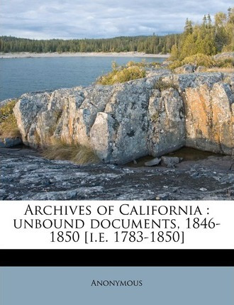 Libro Archives Of California : Unbound Documents, 1846-18...