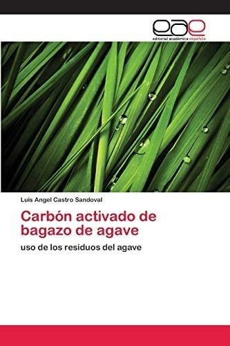 Libro: Carbón Activado Bagazo Agave: Uso Residu&..