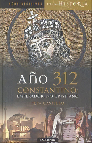 Aãâ±o 312 Constantino: Emperador, No Cristiano, De Castillo Pascual, Pepa. Editorial Ediciones Del Laberinto S. L, Tapa Dura En Español