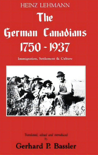 The German Canadians 1750-1937: Immigration, Settlement & Culture, De Lehmann, Heinz. Editorial Breakwater Books, Tapa Dura En Inglés