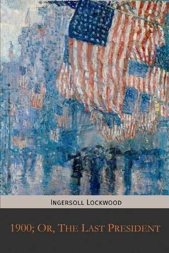 Book : 1900; Or, The Last President - Lockwood, Ingersoll