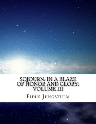 Libro Sojourn : In A Blaze Of Honor And Glory: Volume Iii...