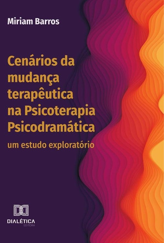 Cenários da mudança terapêutica  Psicoterapia Psicodramática, de Miriam Barros. Editorial Dialética, tapa blanda en portugués, 2022