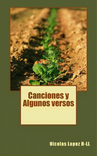 Canciones Y Algunos Versos, De H-ll, Nicolas Lopez. Editorial Createspace, Tapa Blanda En Español