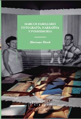 Marcos Familiares Fotografia Narrativa Y Posmemoria - Hirsc