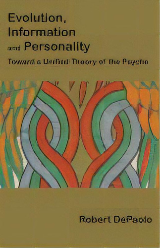 Evolution, Information, And Personality : Toward A Unified Theory Of The Psyche, De Robert Depaolo. Editorial Universal Publishers, Tapa Blanda En Inglés