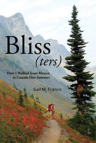 Bliss(ters): How I Walked From Mexico To Canada One Summer, De Francis, Gail M.. Editorial Lightning Source Inc, Tapa Blanda En Inglés