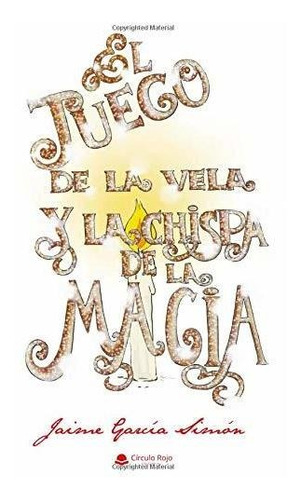 Libro El Juego De La Vela Y La Chispa De La Magia De Jaime G