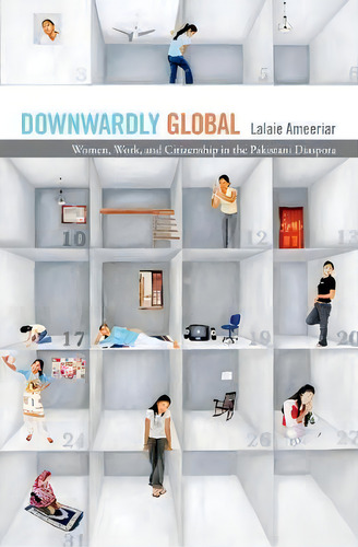 Downwardly Global : Women, Work, And Citizenship In The Pakistani Diaspora, De Lalaie Ameeriar., Vol. 1. Editorial Duke University Press, Tapa Blanda En Inglés