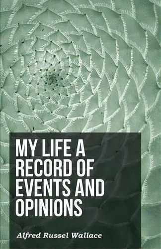 My Life A Record Of Events And Opinions, De Alfred Russel Wallace. Editorial White Press, Tapa Blanda En Inglés