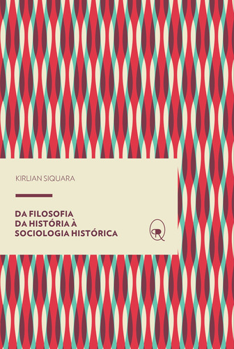 Da filosofia da história à sociologia histórica, de Siquara, Kirlian. Editora Maíra Nassif Passos, capa mole em português, 2016