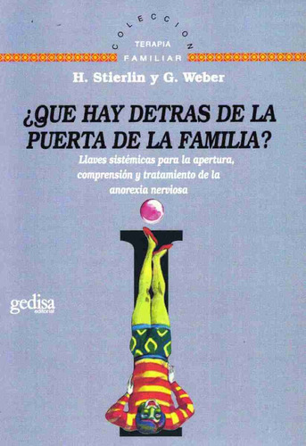 ¿Qué hay detrás de la puerta de la familia?: Llaves sistémicas para la apertura, compresión y tratamiento de la anorexica nerviosa, de Stierlin, Helm. Serie Terapia Familiar Editorial Gedisa en español, 1997