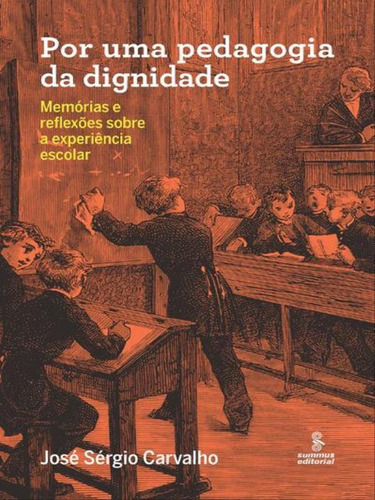 Por Uma Pedagogia Da Dignidade: Memórias E Reflexões Sobre A Experiência Escolar, De Carvalho, José Sérgio. Editora Summus Editorial, Capa Mole, Edição 1ª Edição - 2016 Em Português