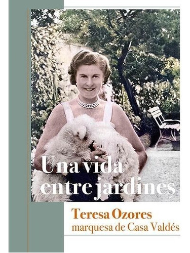 Una Vida Entre Jardines Teresa Ozores Marquesa De Casa Val, De Valdes Y Ozores, Micaela. Editorial Ediciones El Viso, S.a., Tapa Blanda En Español
