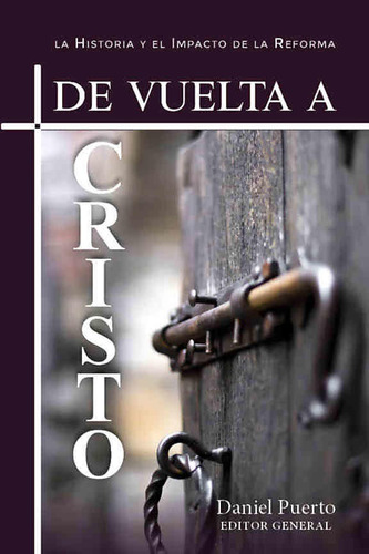 De Vuelta A Cristo La Historia Y El Impacto De La Reforma