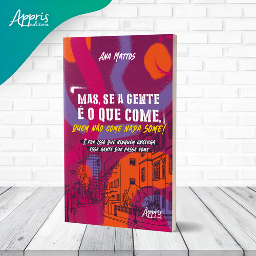 Mas, se a gente é o que come, quem não come nada some!: é por isso que ninguém enxerga essa gente que passa fome, de Mattos, Ana Carolina Einsfeld. Editorial Appris Editora e Livraria Eireli - ME, capa mole em português, 2021