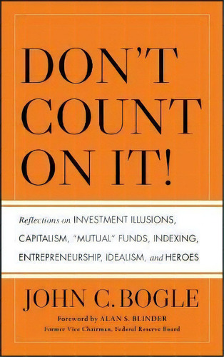 Don't Count On It! : Reflections On Investment Illusions, Capitalism,  Mutual  Funds, Indexing, E..., De John C. Bogle. Editorial John Wiley & Sons Inc, Tapa Dura En Inglés