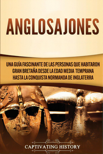 Anglosajones: Una Guãâa Fascinante De Las Personas Que Habitaron Gran Bretaãâ±a Desde La Edad ..., De History, Captivating. Editorial Captivating History, Tapa Blanda En Español