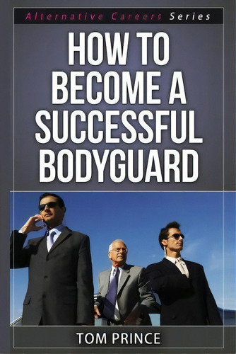 How To Become A Successful Bodyguard, De Tom Prince. Editorial Createspace Independent Publishing Platform, Tapa Blanda En Inglés