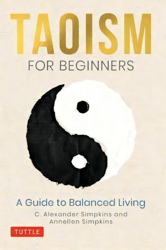 Taoism For Beginners : A Guide To Balanced Living, De C. Alexander Simpkins. Editorial Tuttle Publishing, Tapa Dura En Inglés