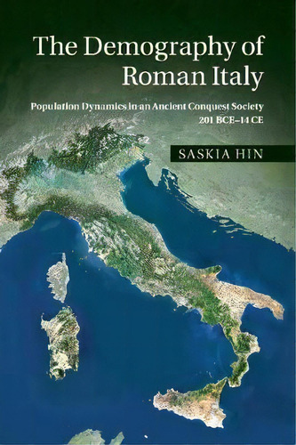 The Demography Of Roman Italy : Population Dynamics In An Ancient Conquest Society 201 Bce-14 Ce, De Saskia Hin. Editorial Cambridge University Press, Tapa Blanda En Inglés