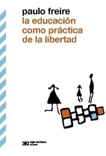 La Educacion Como Practica De La Libertad - Paulo Freire