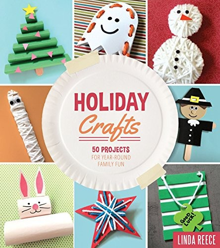 Holiday Crafts 50 Projects For Yearround Family Fun