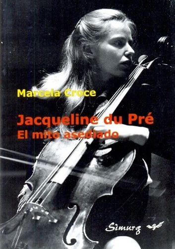 Jacqueline Du Pré. El Mito Asediado - Croce Marcela
