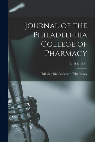 Journal Of The Philadelphia College Of Pharmacy; 5, (1833-1834), De Philadelphia College Of Pharmacy. Editorial Legare Street Pr, Tapa Blanda En Inglés