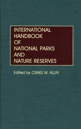 International Handbook Of National Parks And Nature Reserves, De Craig W. Allin. Editorial Abc Clio, Tapa Dura En Inglés