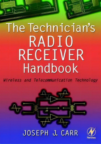 The Technician's Radio Receiver Handbook : Wireless And Telecommunication Technology, De Joseph Carr. Editorial Elsevier Science & Technology, Tapa Blanda En Inglés