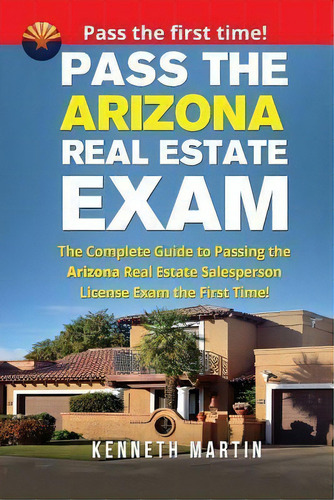 Pass The Arizona Real Estate Exam : The Complete Guide To Passing The Arizona Real Estate Salespe..., De Kenneth Martin. Editorial Createspace Independent Publishing Platform, Tapa Blanda En Inglés