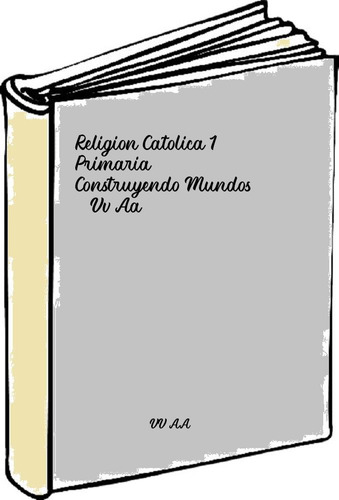 Religion Catolica 1 Primaria Construyendo Mundos - Vv Aa