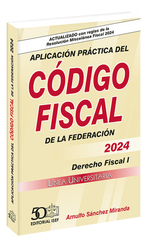 Aplicación Práctica Del Código Fiscal De La Federación 2024, De Sanchez Miranda, Arnulfo. Editorial Ediciones Fiscales Isef, Tapa Blanda, Edición 19.0 En Español, 2024