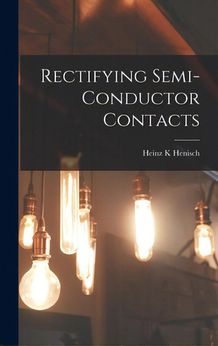 Rectifying Semi-conductor Contacts, De Henisch, Heinz K.. Editorial Hassell Street Pr, Tapa Dura En Inglés