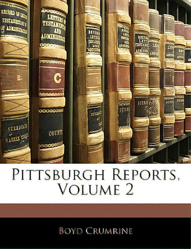 Pittsburgh Reports, Volume 2, De Crumrine, Boyd., Vol. 2. Editorial Nabu Pr, Tapa Blanda En Inglés