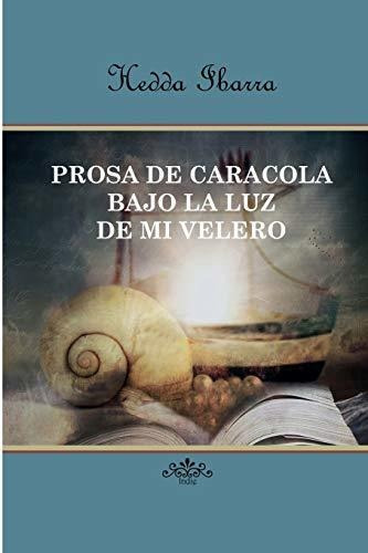 Prosa De Caracola Bajo La Luz De Mi Velero, De Hedda Ibarra., Vol. N/a. Editorial Createspace Independent Publishing Platform, Tapa Blanda En Español, 2018