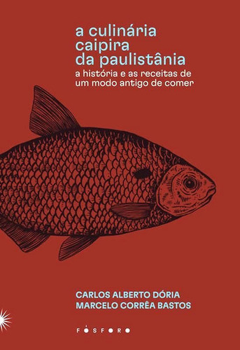 A Culinária Caipira Da Paulistânia: A História E As Receitas De Um Modo Antigo De Comer, De Doria, Carlos Alberto / Bastos, Marcelo Correa. Fósforo Editora, Capa Mole Em Português