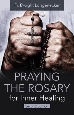Praying The Rosary For Inner Healing, 2nd Edition - Fr Dw...