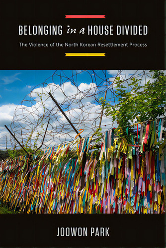 Belonging In A House Divided: The Violence Of The North Korean Resettlement Process, De Park, Joowon. Editorial Univ Of California Pr, Tapa Blanda En Inglés