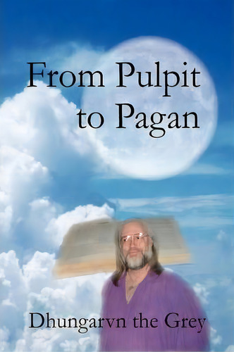 From Pulpit To Pagan, De The Grey Dhungarvn The Grey. Editorial Iuniverse, Tapa Dura En Inglés