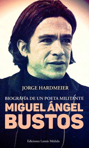 Miguel Angel Bustos Biografia De Un Poeta Militante - Hardm